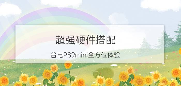 超强硬件搭配 台电P89mini全方位体验